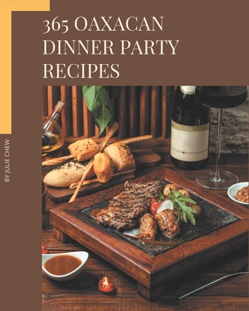 365 Oaxacan Dinner Party Recipes: Discover Oaxacan Dinner Party Cookbook NOW! (Paperback)