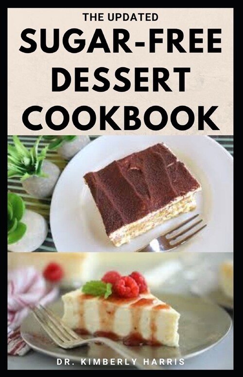 The Updated Sugar-Free Dessert Cookbook: Healthy, mouth-watering, sugar-free recipes for breakfast, lunch and dinner to make quitting sugar so easy. (Paperback)