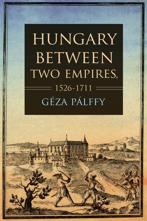 Hungary Between Two Empires 1526-1711 (Paperback)