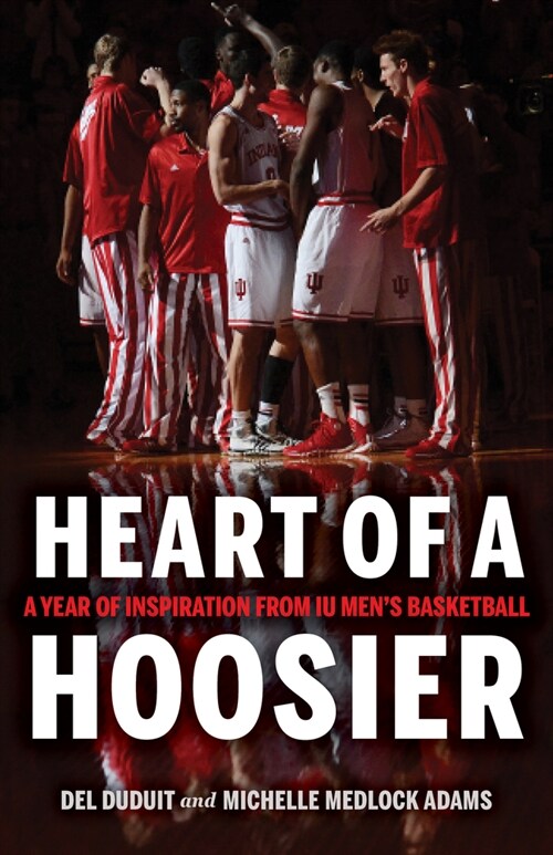 Heart of a Hoosier: A Year of Inspiration from Iu Mens Basketball (Hardcover)