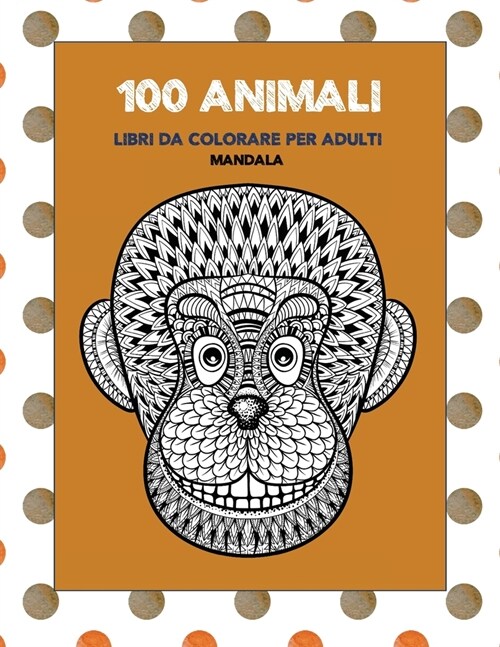 Libri da colorare per adulti - Mandala - 100 Animali (Paperback)