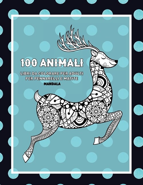 Libri da colorare per adulti per pennarelli e matite - Mandala - 100 Animali (Paperback)