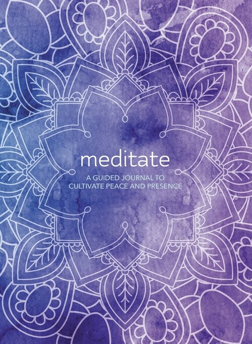 Meditate: A Guided Journal to Cultivate Peace and Presence (Hardcover)