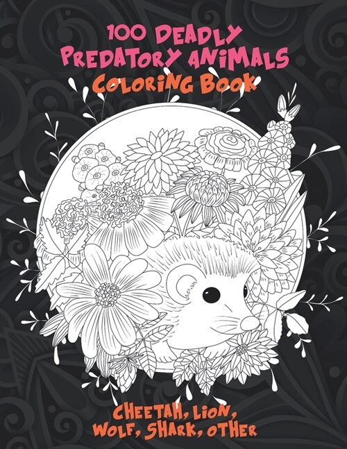 100 Deadly Predatory Animals - Coloring Book - Cheetah, Lion, Wolf, Shark, other (Paperback)