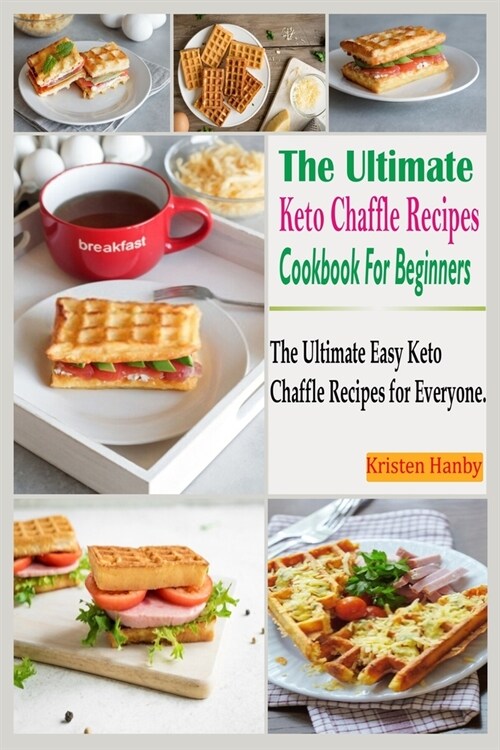 The Ultimate Keto Chaffle Recipes Cookbook For Beginners: The Ultimate Easy Keto Chaffle Recipes for Everyone. (Paperback)