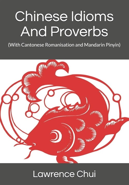 Chinese Idioms And Proverbs: (With Cantonese Romanisation and Mandarin Pinyin) (Paperback)