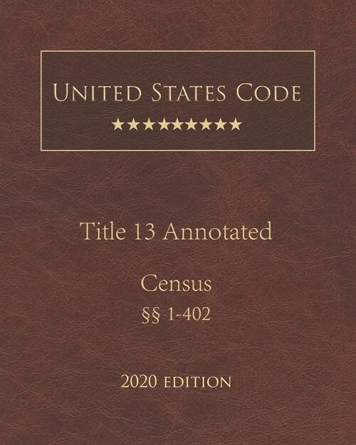 United States Code Annotated Title 13 Census 2020 Edition ㎣1 - 402 (Paperback)