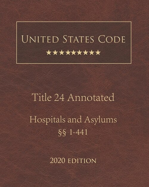 United States Code Annotated Title 24 Hospitals and Asylums 2020 Edition ㎣1 - 441 (Paperback)
