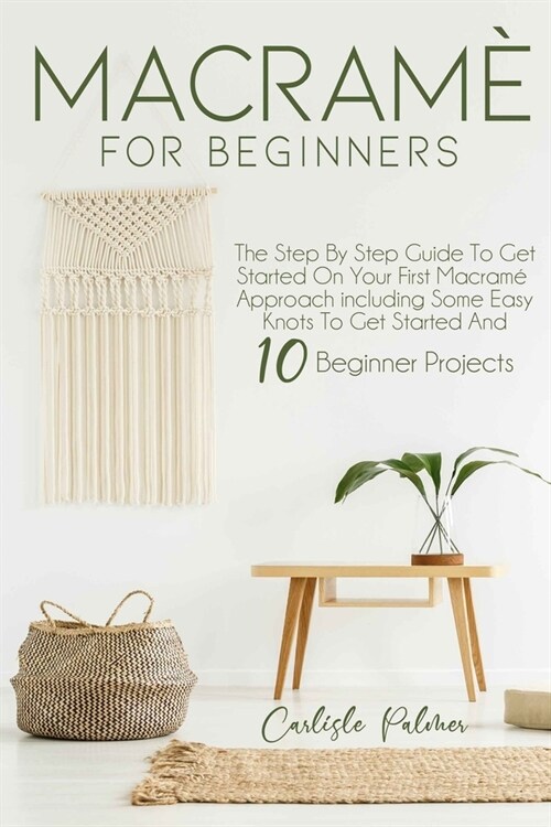 Macram?for Beginners: The Step by Step Guide to get Started on your First Macram?Approach Including Some Easy Knots to get Started and 10 B (Paperback)