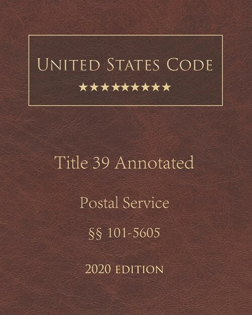 United States Code Annotated Title 39 Postal Service 2020 Edition ㎣101 - 5605 (Paperback)