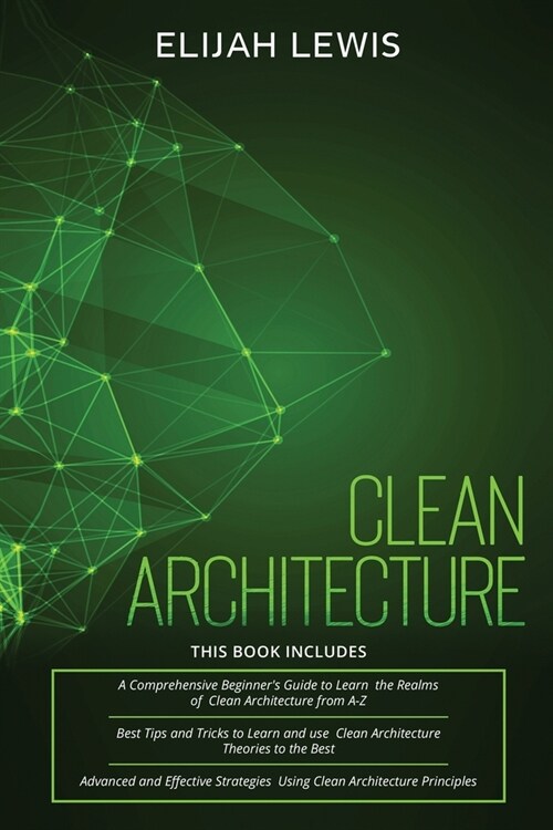 Clean Architecture: 3 in 1- Beginners Guide+ Tips and Tricks+ Advanced and Effective Strategies using Clean Architecture Principles (Paperback)