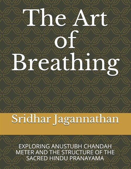 The Art of Breathing: Exploring Anustubh Chandah Meter and the Structure of the Sacred Hindu Pranayama (Paperback)