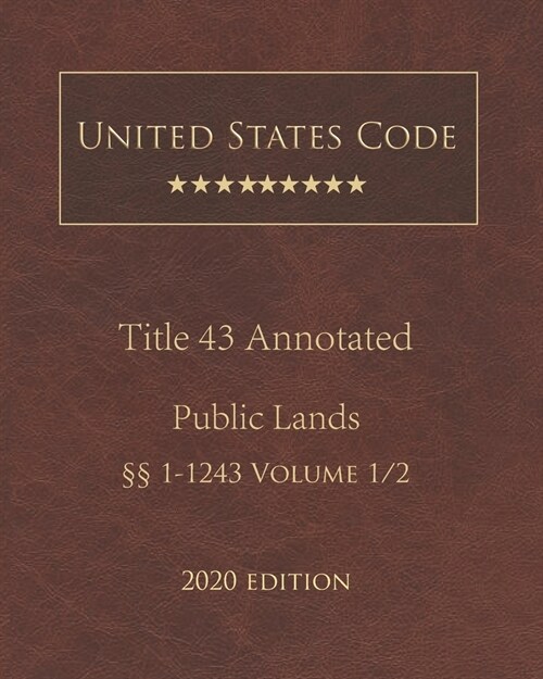 United States Code Annotated Title 43 Public Lands 2020 Edition ㎣1 - 1243 Volume 1/2 (Paperback)