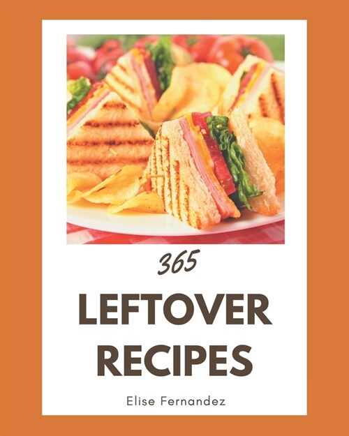 365 Leftover Recipes: Leftover Cookbook - Your Best Friend Forever (Paperback)