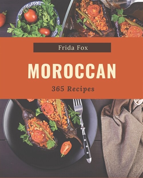 365 Moroccan Recipes: From The Moroccan Cookbook To The Table (Paperback)