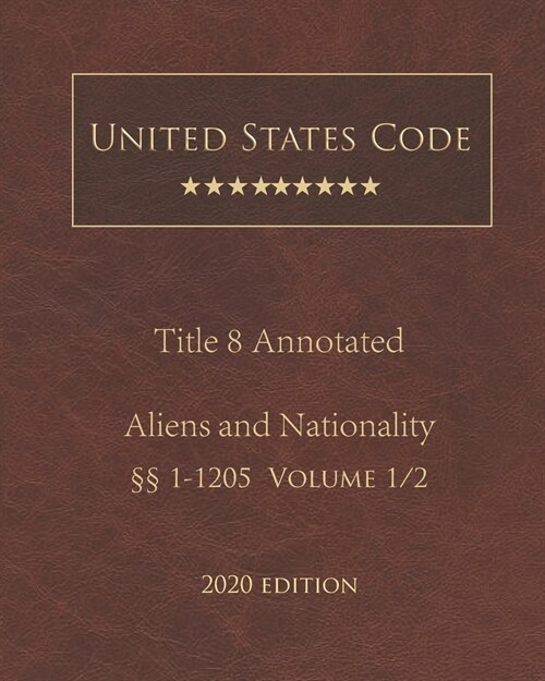 United States Code Annotated Title 8 Aliens and Nationality 2020 Edition ㎣1 - 1205 Volume 1/2 (Paperback)