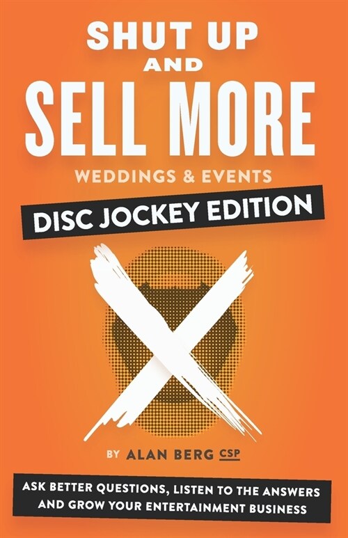 Shut Up and Sell More Weddings & Events - Disc Jockey Edition: Ask better questions, listen to the answers and grow your entertainment business (Paperback)