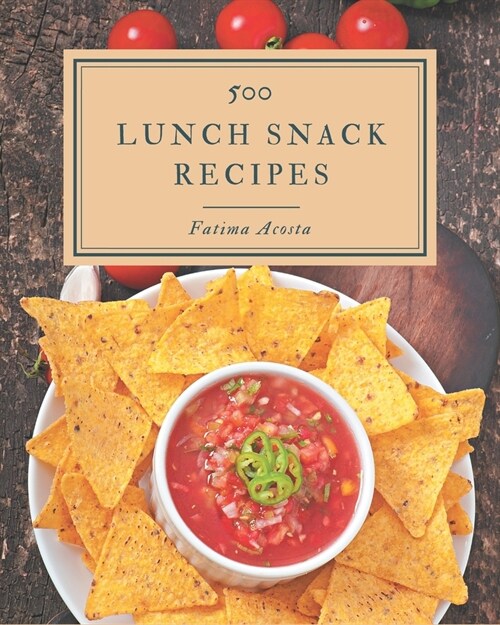 500 Lunch Snack Recipes: An Inspiring Lunch Snack Cookbook for You (Paperback)