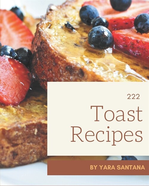 222 Toast Recipes: Best Toast Cookbook for Dummies (Paperback)