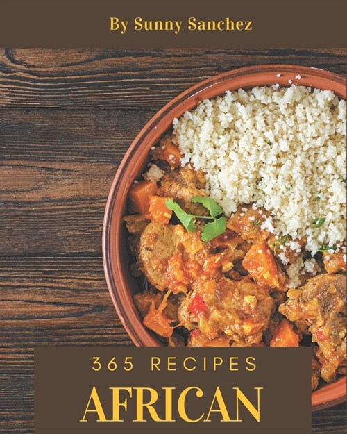 365 African Recipes: African Cookbook - Where Passion for Cooking Begins (Paperback)