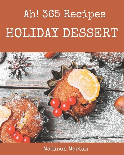 Ah! 365 Holiday Dessert Recipes: Holiday Dessert Cookbook - All The Best Recipes You Need are Here! (Paperback)