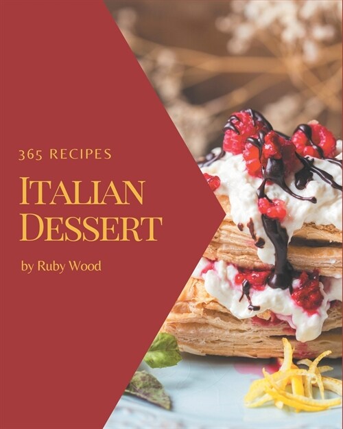 365 Italian Dessert Recipes: Unlocking Appetizing Recipes in The Best Italian Dessert Cookbook! (Paperback)