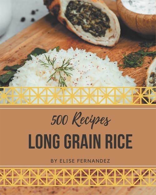 500 Long Grain Rice Recipes: Discover Long Grain Rice Cookbook NOW! (Paperback)