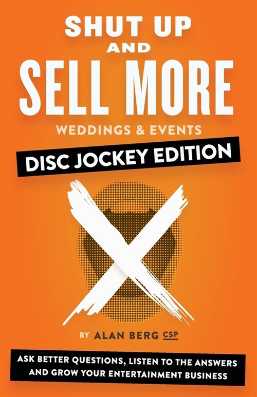 Shut Up and Sell More Weddings & Events - Disc Jockey Edition: Ask better questions, listen to the answers and grow your entertainment business (Paperback)