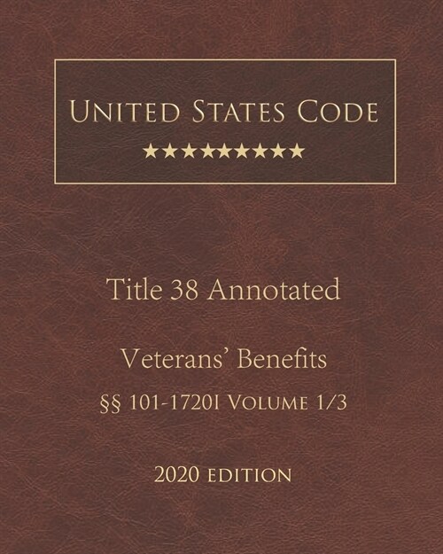 United States Code Annotated Title 38 Veterans Benefits 2020 Edition ㎣101 - 1720I Volume 1/3 (Paperback)