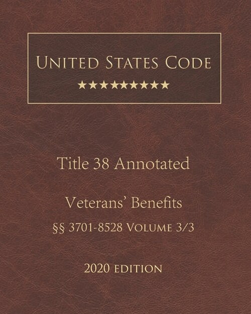 United States Code Annotated Title 38 Veterans Benefits 2020 Edition ㎣3701 - 8528 Volume 3/3 (Paperback)