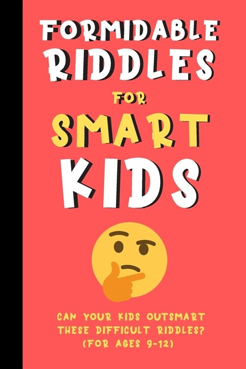 Formidable Riddles For Smart Kids: Can Your Child Outsmart These Difficult Riddles? (For Ages 9-12) (Paperback)