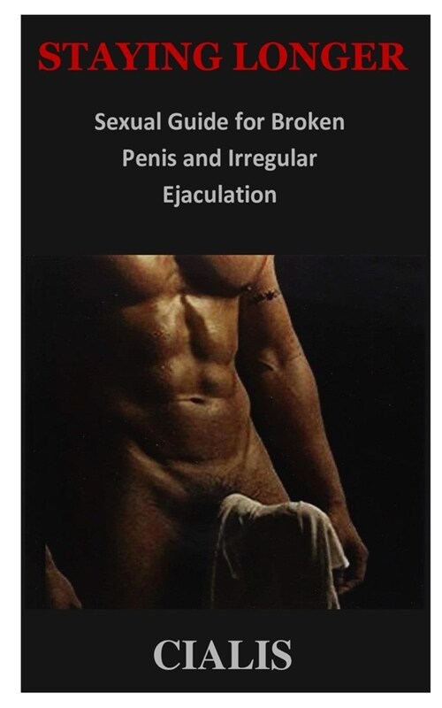 Staying Longer: Sexual Guide for Broken Penis and Irregular Ejaculation (Paperback)