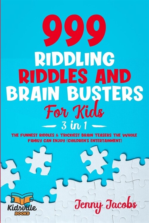 999 Riddling Riddles and Brain Busters For Kids (3 in 1): The Funnest Riddles & Trickiest Brain Teasers The Whole Family Can Enjoy (Childrens Enterta (Paperback)