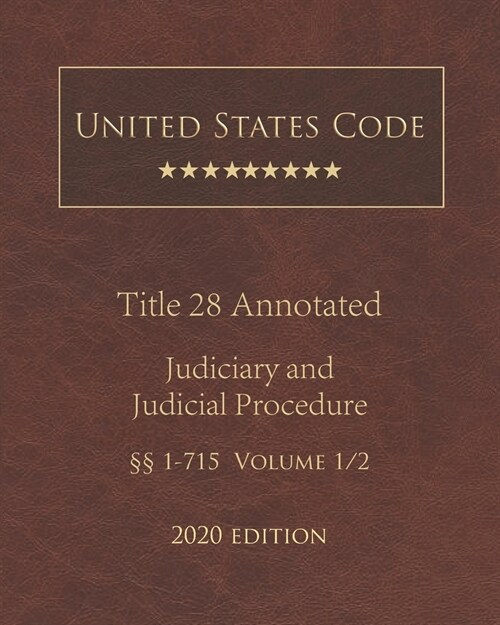 United States Code Annotated Title 28 Judiciary and Judicial Procedure 2020 Edition ㎣1 - 715 Volume 1/2 (Paperback)