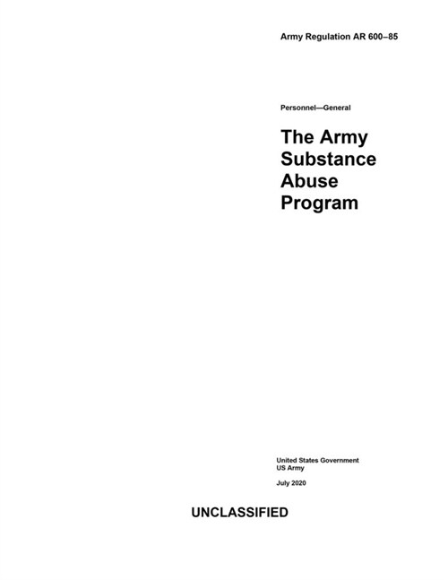 Army Regulation AR 600-85 The Army Substance Abuse Program July 2020 (Paperback)