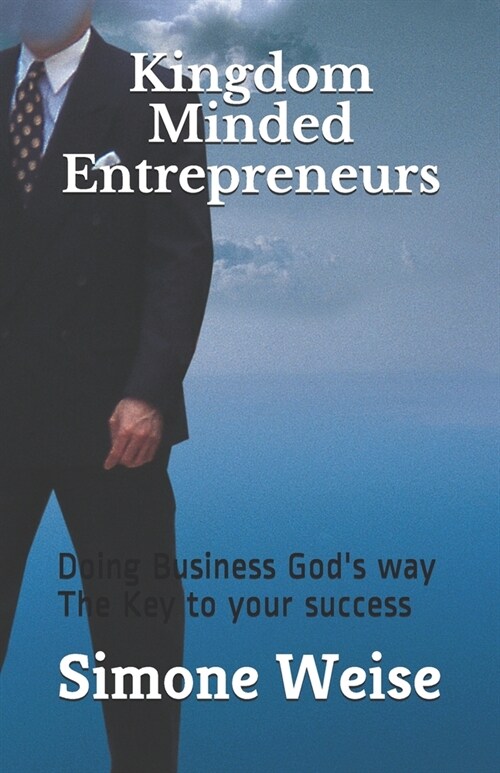 Kingdom Minded Entrepreneurs: Doing Business Gods way The Key to your success (Paperback)