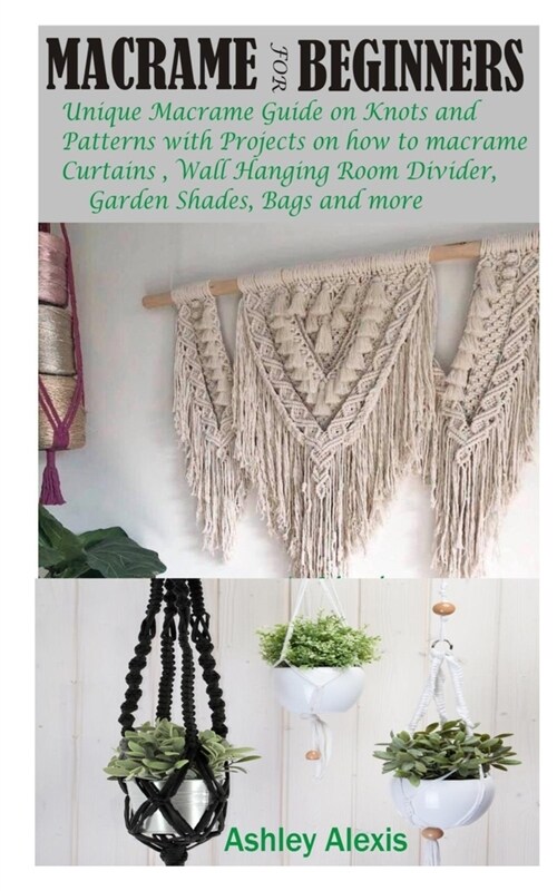 Macrame for Beginners: Unique Guide on how to make Basic Macrame Knots and Patterns with Projects on how to Macrame Curtains, Wall Hanging, R (Paperback)