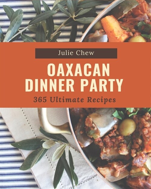 365 Ultimate Oaxacan Dinner Party Recipes: Explore Oaxacan Dinner Party Cookbook NOW! (Paperback)