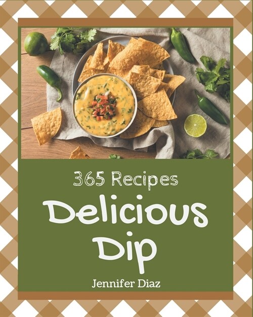365 Delicious Dip Recipes: I Love Dip Cookbook! (Paperback)