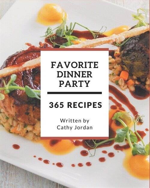 365 Favorite Dinner Party Recipes: Make Cooking at Home Easier with Dinner Party Cookbook! (Paperback)