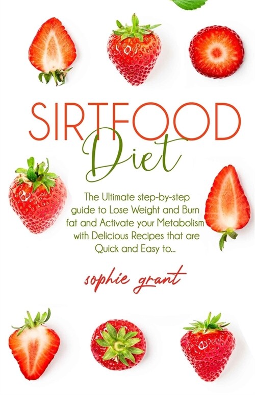 Sirtfood Diet: The Ultimate step-by-step guide to Lose Weight and Burn fat and Activate your Metabolism with Delicious Recipes that a (Paperback)