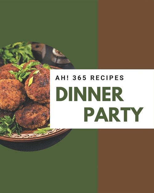 Ah! 365 Dinner Party Recipes: Start a New Cooking Chapter with Dinner Party Cookbook! (Paperback)