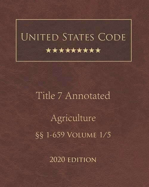 United States Code Annotated Title 7 Agriculture 2020 Edition ㎣1 - 659 Volume 1/5 (Paperback)