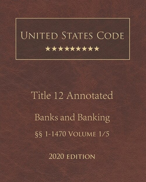 United States Code Annotated Title 12 Banks and Banking 2020 Edition ㎣1 - 1470 Volume 1/5 (Paperback)