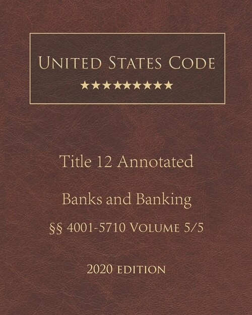 United States Code Annotated Title 12 Banks and Banking 2020 Edition ㎣4001 - 5710 Volume 5/5 (Paperback)