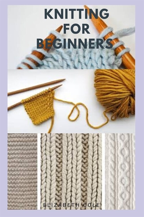 Knitting for Beginners: Step By Step Guide And Everything You Need To Know To Become A knitting Expert (Paperback)