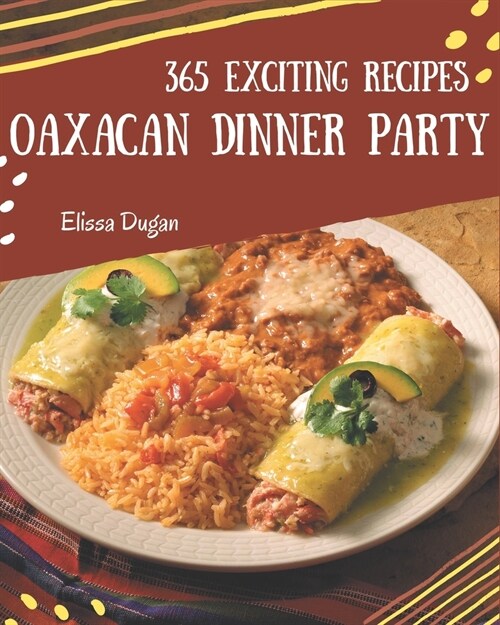 365 Exciting Oaxacan Dinner Party Recipes: A Highly Recommended Oaxacan Dinner Party Cookbook (Paperback)