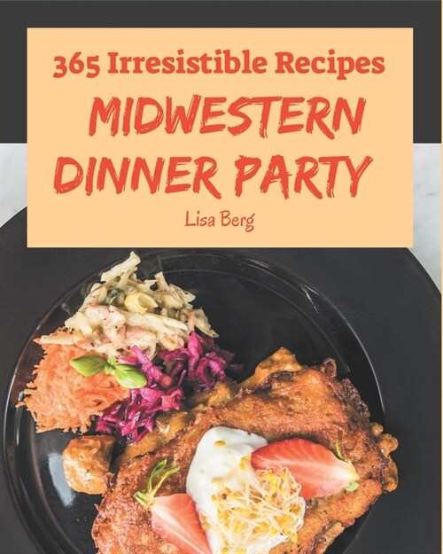 365 Irresistible Midwestern Dinner Party Recipes: Best Midwestern Dinner Party Cookbook for Dummies (Paperback)