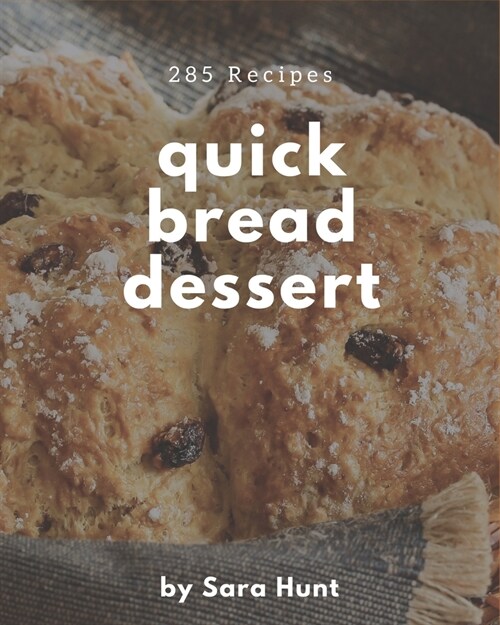 285 Quick Bread Dessert Recipes: Explore Quick Bread Dessert Cookbook NOW! (Paperback)