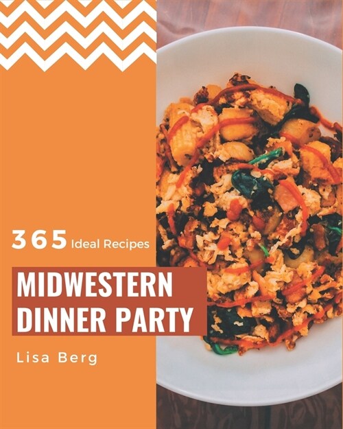 365 Ideal Midwestern Dinner Party Recipes: A Midwestern Dinner Party Cookbook to Fall In Love With (Paperback)